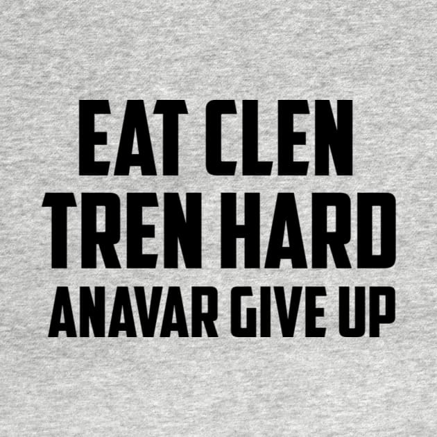 EAT CLEN, TREN HARD, ANAVAR GIVE UP by KENNYKO